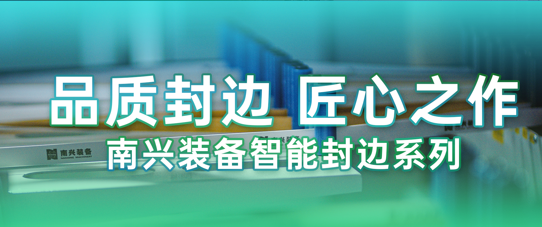 品質(zhì)封邊 匠心之作｜南興裝備智能封邊系列